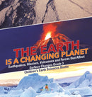 The Earth is a Changing Planet Earthquakes, Glaciers, Volcanoes and Forces that Affect Surface Changes Grade 3 Children's Earth Sciences Books-9781541974845