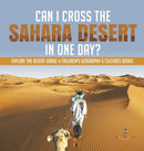 Can I Cross the Sahara Desert in One Day? | Explore the Desert Grade 4 Children''s Geography & Cultures Books
