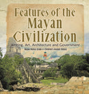 Features of the Mayan Civilization : Writing, Art, Architecture and Government Mayan History Grade 4 Children's Ancient History-9781541979802