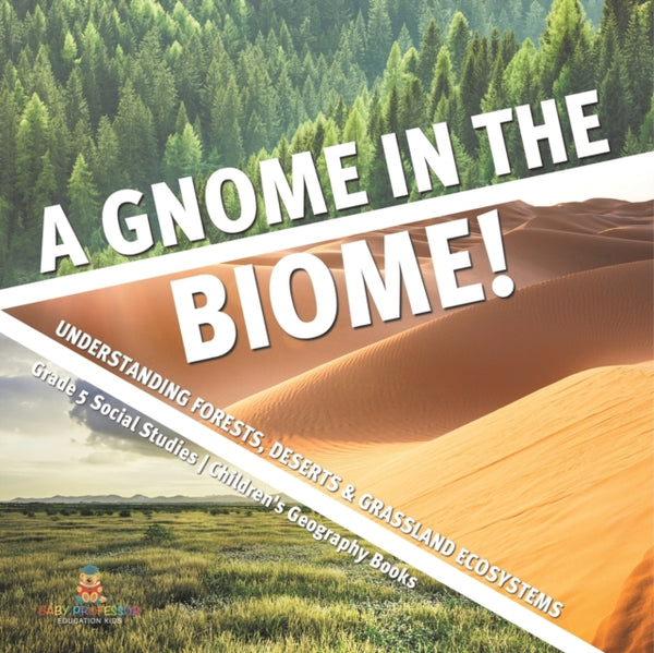 A Gnome in the Biome! : Understanding Forests, Deserts & Grassland Ecosystems Grade 5 Social Studies Children's Geography Books-9781541981805