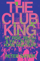 The Club King : My Rise, Reign, and Fall in New York Nightlife-9781542015318