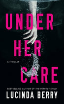 Under Her Care : A Thriller-9781542035460
