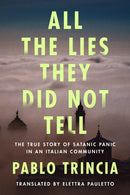 All the Lies They Did Not Tell : The True Story of Satanic Panic in an Italian Community-9781542039116