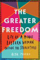The Greater Freedom : Life as a Middle Eastern Woman Outside the Stereotypes-9781542041218