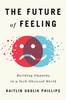 The Future of Feeling : Building Empathy in a Tech-Obsessed World-9781542041850