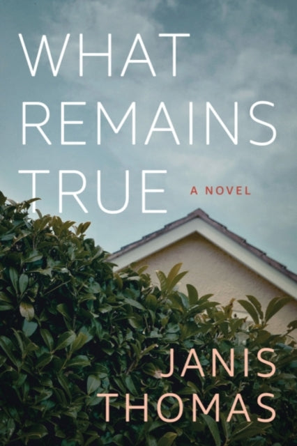 What Remains True : A Novel-9781542048248