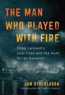 The Man Who Played with Fire : Stieg Larsson's Lost Files and the Hunt for an Assassin-9781542092944