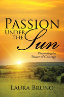 Passion Under the Sun : Discovering the Power of Courage-9781543424379