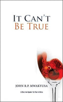 It Can't Be True : A Story from Uganda-the Pearl of Africa-9781543700411