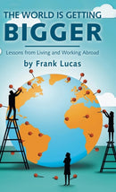 The World Is Getting Bigger : Lessons from Living and Working Abroad-9781543747171