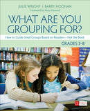 What Are You Grouping For?, Grades 3-8 : How to Guide Small Groups Based on Readers - Not the Book-9781544324128