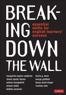Breaking Down the Wall : Essential Shifts for English Learners' Success-9781544342610