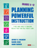 Planning Powerful Instruction, Grades 6-12 : 7 Must-Make Moves to Transform How We Teach--and How Students Learn-9781544342863