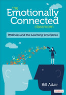 The Emotionally Connected Classroom : Wellness and the Learning Experience-9781544356365