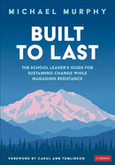 Built to Last : The School Leader's Guide for Sustaining Change While Managing Resistance-9781544387451