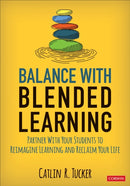 Balance With Blended Learning : Partner With Your Students to Reimagine Learning and Reclaim Your Life-9781544389523