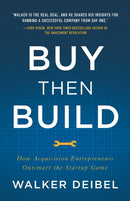 Buy Then Build : How Acquisition Entrepreneurs Outsmart the Startup Game-9781544501130