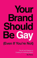 Your Brand Should Be Gay (Even If You're Not) : The Art and Science of Creating an Authentic Brand-9781544503318