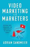 Video Marketing for Marketers : Building Trust, Engagement, and Conversion on the Customer Journey-9781544505923