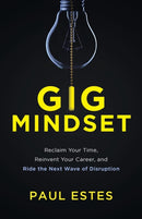 Gig Mindset : Reclaim Your Time, Reinvent Your Career, and Ride the Next Wave of Disruption-9781544506326