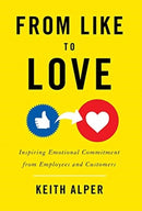 From Like to Love : Inspiring Emotional Commitment from Employees and Customers-9781544511177