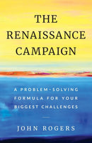 The Renaissance Campaign : A Problem-Solving Formula for Your Biggest Challenges-9781544511535