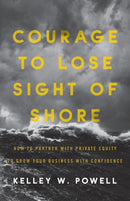 Courage to Lose Sight of Shore : How to Partner with Private Equity to Grow Your Business with Confidence-9781544514673
