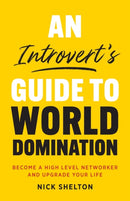 An Introvert's Guide to World Domination : Become a High Level Networker and Upgrade Your Life-9781544515670