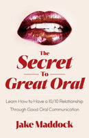 The Secret to Great Oral : Learn How to Have a 10/10 Relationship Through Good Oral Communication-9781544541310