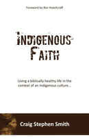 Indigenous Faith : Living a biblically healthy life in the context of an indigenous culture...-9781545667392