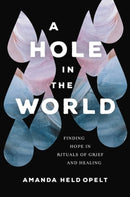 A Hole in the World : Finding Hope in Rituals of Grief and Healing-9781546001904