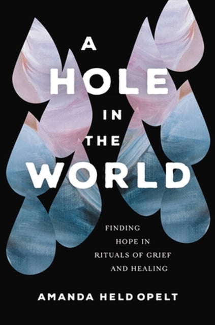 A Hole in the World : Finding Hope in Rituals of Grief and Healing-9781546001904