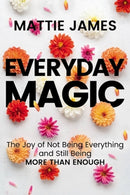 Everyday MAGIC : The Joy of Not Being Everything and Still Being More Than Enough-9781546002239