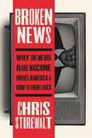 Broken News : Why the Media Rage Machine Divides America and How to Fight Back-9781546002635