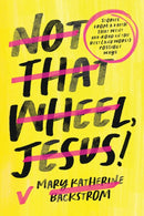 Not That Wheel, Jesus! : Stories From a Faith That Went Off-Road in the Best (and Worst) Possible Ways-9781546004189