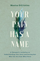 Your Pain Has a Name : A Therapist's Invitation to Understanding Your Story and Sorting Out Who You Are from What Hurts-9781546006428