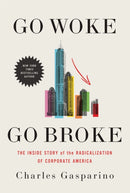 Go Woke, Go Broke : The Inside Story of the Radicalization of Corporate America-9781546007418