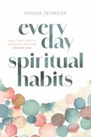 Everyday Spiritual Habits : Small, Simple Ways to Transform Your Faith, Starting Now-9781546009375