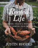 The Rooted Life : Cultivating Health and Wholeness Through Growing Your Own Food-9781546012597