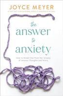 The Answer to Anxiety : How to Break Free from the Tyranny of Anxious Thoughts and Worry-9781546029199