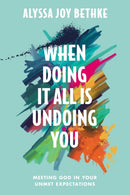 When Doing It All Is Undoing You : Meeting God in Your Unmet Expectations-9781546034070