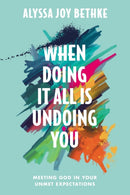 When Doing It All Is Undoing You : Meeting God in Your Unmet Expectations-9781546034087