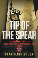 Tip of the Spear : The Incredible Story of an Injured Green Beret's Return to Battle-9781546084792