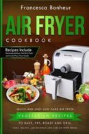 Air Fryer Cookbook : Quick and Easy Low Carb Air Fryer Vegetarian Recipes to Bake, Fry, Roast and Grill-9781546401254