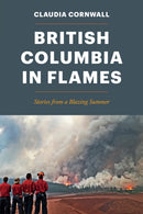 British Columbia in Flames : Stories from a Blazing Summer-9781550178944
