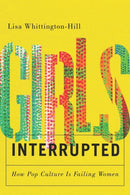 Girls, Interrupted : How Pop Culture Is Failing Women-9781550656329
