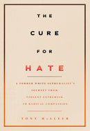 The Cure For Hate : A Former White Supremacist's Journey from Violent Extremism to Radical Compassion-9781551527697