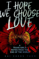 I Hope We Choose Love : A Trans Girl's Notes from the End of the World-9781551527758