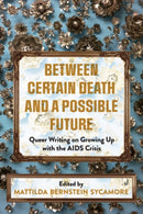 Between Certain Death And A Possible Future : Queer Writing on Growing up with the AIDS Crisis-9781551528502