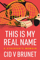 This Is My Real Name : A Stripper's Memoir-9781551528588